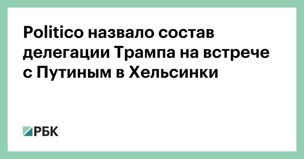 Politico назвало состав делегации Трампа на встрече с Путиным в Хельсинки